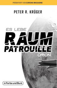 Title: Es lebe Raumpatrouille Orion, Author: Peter R. Krüger