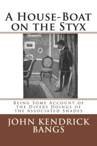 Title: A House-Boat on the Styx, Author: John Kendrick Bangs