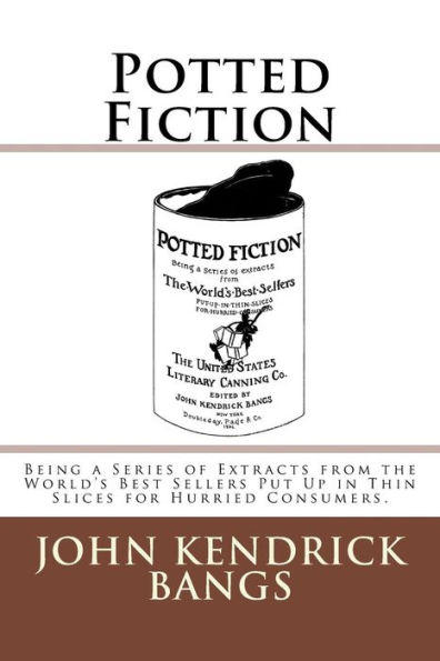 Potted Fiction: Being a Series of Extracts from the World's Best Sellers Put Up in Thin Slices for Hurried Consumers.