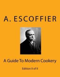 Title: Escoffier: A Guide To Modern Cookery: Edition II of II, Author: Auguste Escoffier