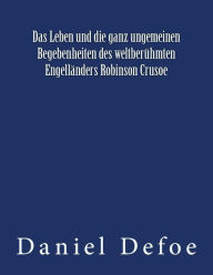 Title: Das Leben und die ganz ungemeinen Begebenheiten des weltberï¿½hmten Engellï¿½nders Robinson Crusoe: Originalausgabe von 1922, Author: Daniel Defoe