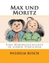 Title: Max und Moritz: Eine Bubengeschichte in sieben Streichen, Author: Wilhelm Busch Dr