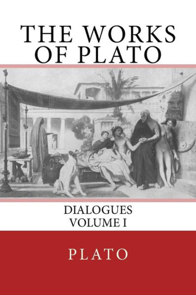 The Works of Plato: Dialogues (Volume I)