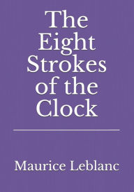 Title: The Eight Strokes of the Clock, Author: Maurice LeBlanc