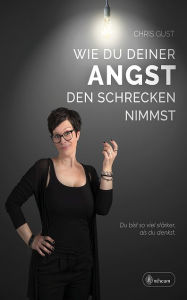 Title: Wie du deiner Angst den Schrecken nimmst, Author: Chris Gust