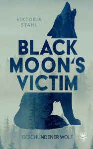 Title: Black Moon's Victim - Geschundener Wolf, Author: Viktoria Stahl