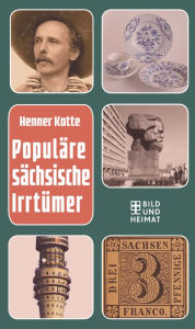 Title: Populäre sächsische Irrtümer, Author: Henner Kotte