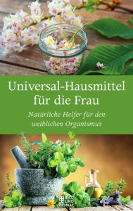 Title: Universal-Heilmittel für die Frau: Natürliche Helfer für den weiblichen Organismus, Author: V. A.