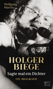 Title: Sagte mal ein Dichter: Holger Biege. Die Biografie, Author: Wolfgang Martin