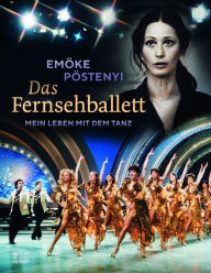 Title: Das Fernsehballett: Mein Leben mit dem Tanz, Author: Emöke Pöstenyi