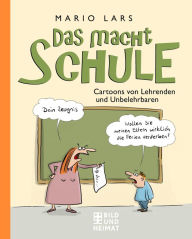 Title: Das macht Schule: Cartoons von Lehrenden und Unbelehrbaren, Author: Mario Lars
