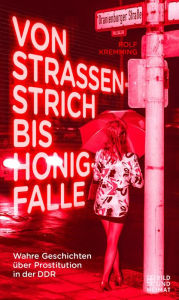 Title: Von Straßenstrich bis Honigfalle: Wahre Geschichten über Prostitution in der DDR, Author: Rolf Kremming