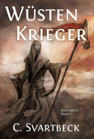 Title: Wüstenkrieger: Spiegelmagie Band 3, Author: Chris Svartbeck