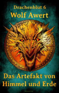 Title: Das Artefakt von Himmel und Erde: Drachenblut 6, Author: Wolf Awert