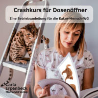 Title: Crashkurs für Dosenöffner: Eine Betriebsanleitung für die Katze-Mensch-WG, Author: Carla Erpenbeck