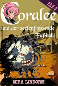 Title: Coralee und der seelenfressende Fußball: F.E.U. 3, Author: Mira Lindorm