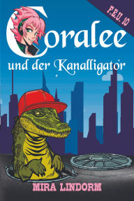 Title: Coralee und der Kanalligator: F.E.U. 10, Author: Mira Lindorm