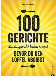 Title: Internationale Küche: 100 Gerichte, die du gekocht haben musst, bevor du den Löffel abgibst: Verrückte Rezepte aus aller Herren Länder. Die Löffelliste der 100 Gerichte. Food Trends weltweit., Author: Annette Sandner