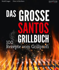 Title: Grillen: Santos - Das Grillbuch. 100 Rezepte vom Grillprofi. Eine Grillbibel der besten Grill- und BBQ-Rezepte. Von den Santos-Grillmeistern., Author: Rudolf Jaeger