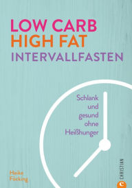 Title: Low Carb High Fat Intervallfasten: Schlank und Gesund ohne Heißhunger, Author: Heike Föcking