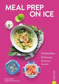 Title: Meal Prep on Ice: Vorkochen. Einfrieren. Mitnehmen. Genießen., Author: Susann Kreihe