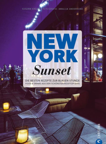 New York Sunset: Die besten Rezepte zur blauen Stunde. Food & Drinks aus den schönsten Rooftop-Bars