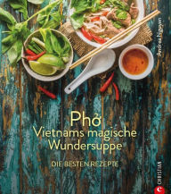 Title: Kochbuch: Pho Vietnams magische Wundersuppe. Die besten Rezepte.: Die asiatische Suppe hilft bei Erkältungen, stärkt das Immunsystem und wirkt entzündungshemmend. Und sie schmeckt göttlich., Author: Andrea Nguyen