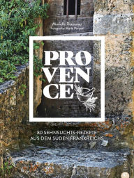 Title: Provence: 80 Sehnsuchtsrezepte aus dem Süden Frankreichs, Author: Murielle Rousseau