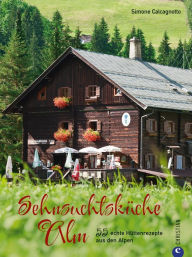 Title: Sehnsuchtsküche Alm: 55 echte Hüttenrezepte aus den Alpen. Regional, saisonal, ursprünglich. Rezepte aus den Bergen zum Nachkochen und Genießen., Author: Simone Calcagnotto