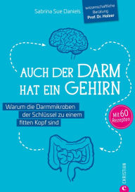 Title: Auch der Darm hat ein Gehirn: Warum die Darmmikroben der Schlüssel zu einem fitten Kopf sind, Author: Sabrina Sue Daniels