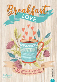 Title: Breakfast Love: 45 geniale Frühstücksrezepte aus aller Welt, Author: Elisa Paganelli