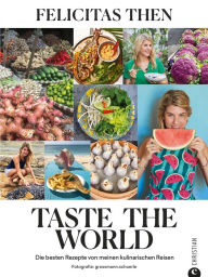 Title: Taste the World: Die besten Rezepte von meinen kulinarischen Reisen, Author: Felicitas Then