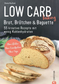 Title: Brot Backbuch: Low Carb baking. Brot, Brötchen & Baguette. 55 kreative Low-Carb Rezepte.: Ohne Gluten. Ohne Eiweißpulver. Ohne Soja. Mit praktischen Tipps zum Backen ohne Mehl., Author: Diana Ruchser