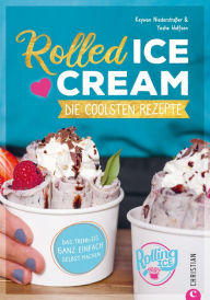 Title: Rolled Ice Cream - Die coolsten Rezepte.: Das Trend-Eis ganz einfach selbst gemacht. Einfach unwiderstehlich!, Author: Keywan Niederstraßer