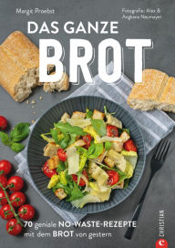 Title: Restlos glücklich: Die No-Waste-Brotresteküche: 70 geniale Rezepte mit dem Brot von gestern, Author: Margit Proebst