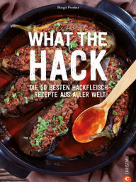 Title: What the Hack!: Eine kulinarische Weltreise in 50 leckeren Lieblingsrezepten, Author: Margit Proebst