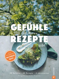 Title: Gefühle, für die es Rezepte gibt: 48 Gefühle - 48 Rezepte - 4 Jahreszeiten. Vom Erfolgsblog Mei liabste Speis, Author: Eva Kamper-Grachegg