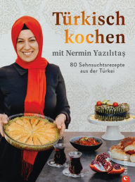 Title: Türkisch kochen mit Nermin Yazilitas: 80 Sehnsuchtsrezepte aus der Türkei, Author: Mücait Yazilitas