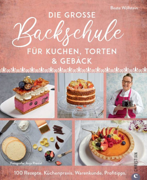 Die große Backschule für perfekte Torten, Kuchen und Gebäck: 100 Rezepte. Küchenpraxis. Warenkunde. Profitipps.
