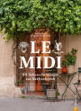 Le Midi: 80 Sehnsuchtsrezepte aus Südfrankreich
