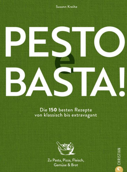 Pesto e Basta!: Die 150 besten Rezepte - von klassisch bis extravagant. Zu Pasta, Pizza, Fleisch, Gemüse & Brot