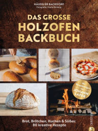 Title: Das große Holzofen-Backbuch: Brot, Brötchen, Kuchen & Süßes: 80 kreative Rezepte. Mit Vorwort und Rezeptbeiträgen von Johann Lafer, Author: Karl Fischer