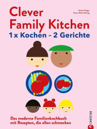 Title: Clever Family Kitchen: 1 x kochen - 2 Gerichte. Das moderne Familienkochbuch mit Gerichten, die allen schmecken, Author: Andrea Drager