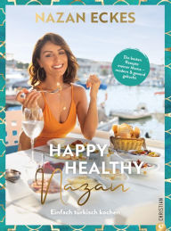 Title: Happy. Healthy. Nazan!: Einfach türkisch kochen. Die besten Rezepte meiner Mama - modern & gesund gekocht, Author: Nazan Eckes-Khol