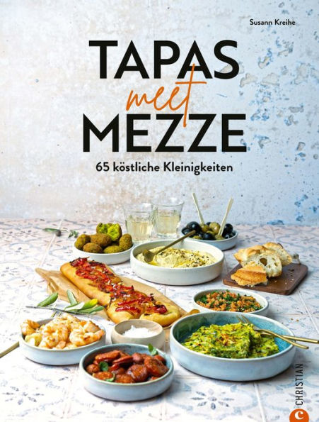 Tapas meet Mezze: 65 köstliche Kleinigkeiten