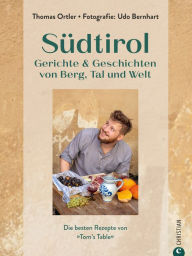 Title: Südtirol: Gerichte & Geschichten von Berg, Tal und Welt, Author: Thomas Ortler