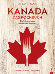 Title: Kanada. Das Kochbuch: Die Kultrezepte aus dem Land der Kontraste. Gerichte. Porträts. Geschichten., Author: Ina Speck