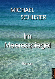 Title: Im Meeresspiegel: Roman, Author: Michael Schuster