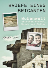 Title: Briefe eines Briganten: Bubenwelt zwischen Bunker, Busen und Böller, Author: Jürgen Lang