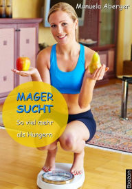 Title: Magersucht - so viel mehr als Hungern: Ursachen und Hilfe bei Magersucht, Author: Manuela Aberger